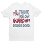 You Think You Can Guard Me Tee