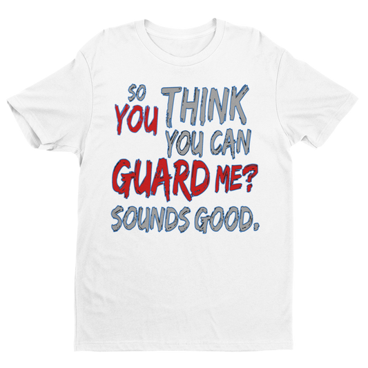 You Think You Can Guard Me Tee